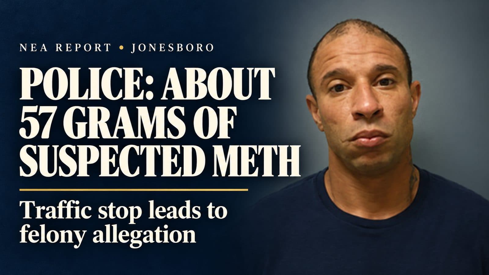 Jonesboro Traffic Stop Yields 57 Grams of Suspected Methamphetamine